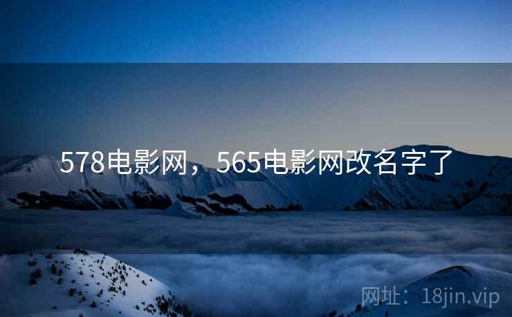 578电影网，565电影网改名字了  第1张