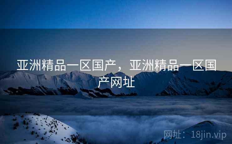 亚洲精品一区国产，亚洲精品一区国产网址  第1张