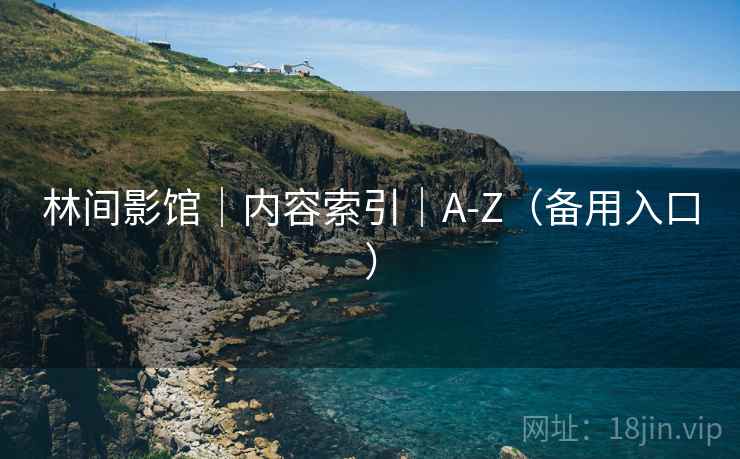 林间影馆｜内容索引｜A-Z（备用入口）  第1张