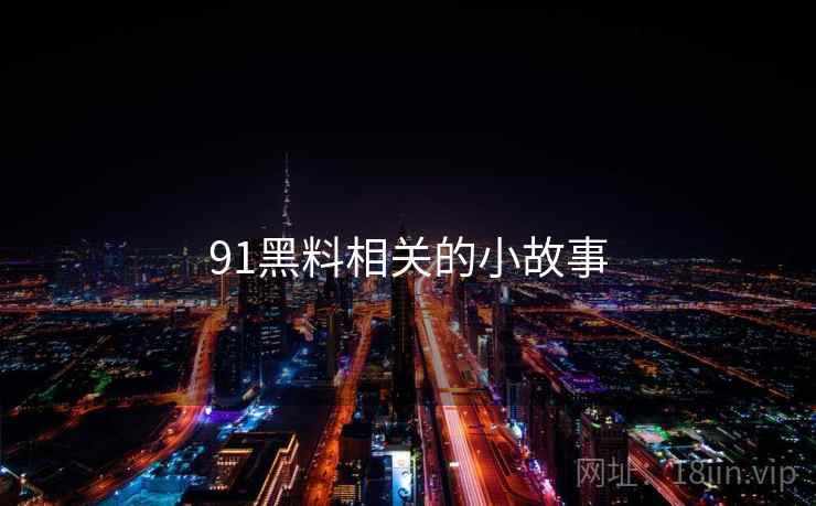91黑料相关的小故事  第1张