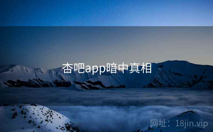 杏吧app暗中真相  第2张