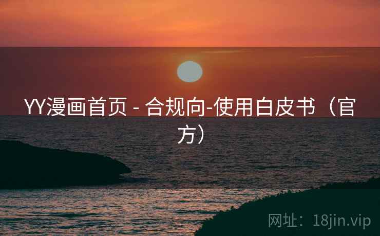 YY漫画首页 - 合规向-使用白皮书（官方）  第1张