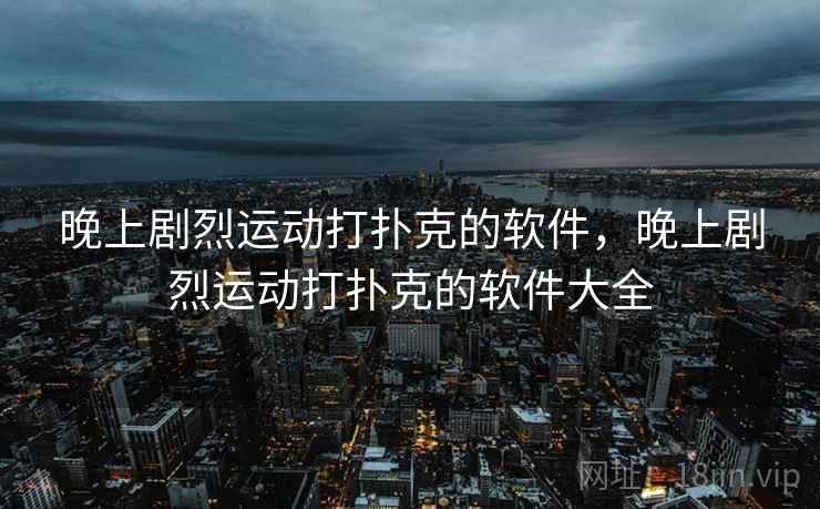 晚上剧烈运动打扑克的软件，晚上剧烈运动打扑克的软件大全  第1张
