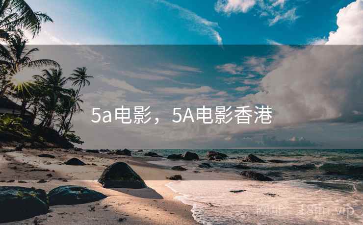5a电影,5A电影香港  第2张 5a电影,5A电影香港  第2张