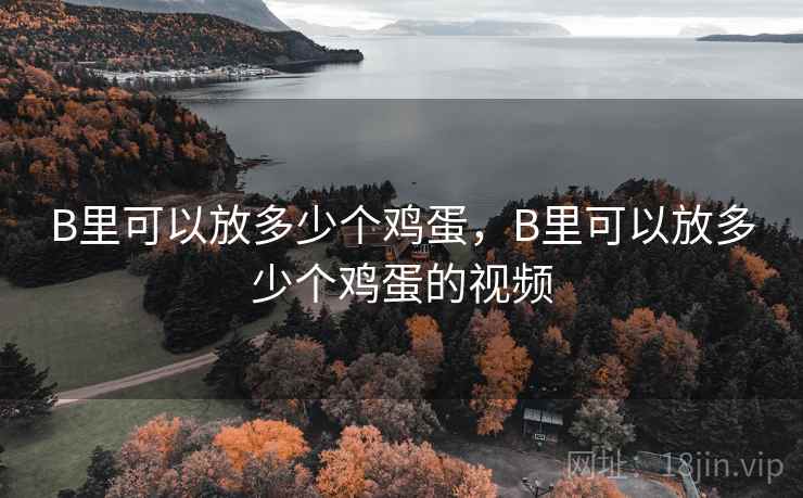 B里可以放多少个鸡蛋,B里可以放多少个鸡蛋的视频  第1张 B里可以放多少个鸡蛋,B里可以放多少个鸡蛋的视频  第1张