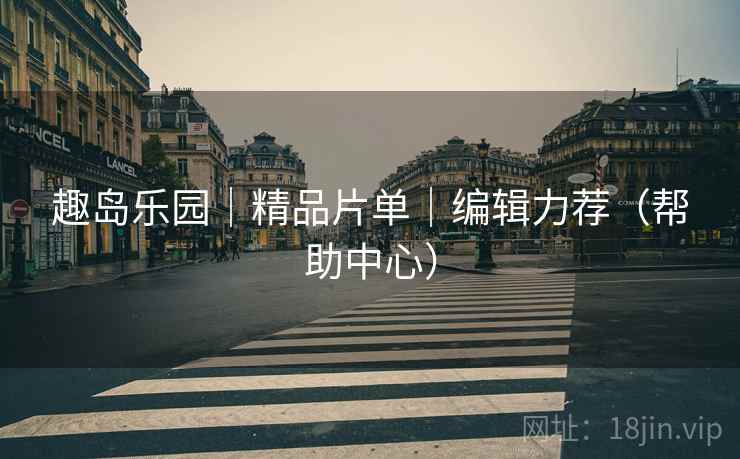 趣岛乐园|精品片单|编辑力荐(帮助中心)  第1张 趣岛乐园|精品片单|编辑力荐(帮助中心)  第1张
