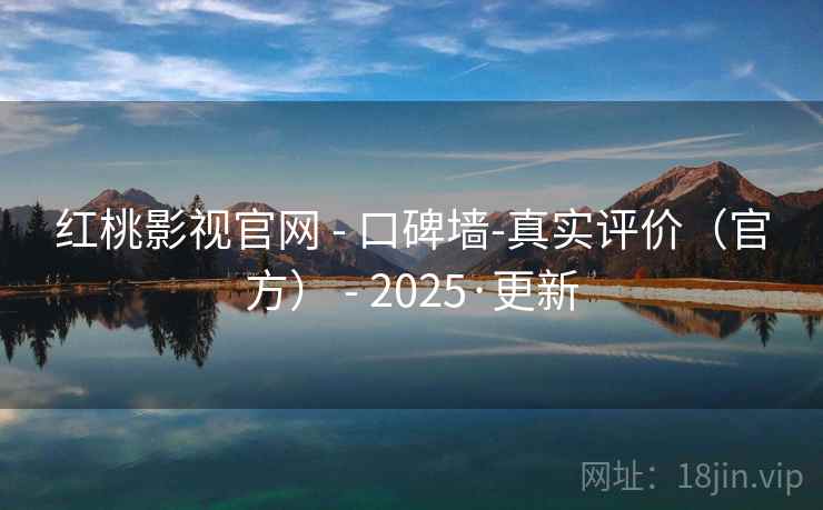 红桃影视官网 - 口碑墙-真实评价(官方) 2025·更新  第1张 红桃影视官网 - 口碑墙-真实评价(官方) 2025·更新  第1张