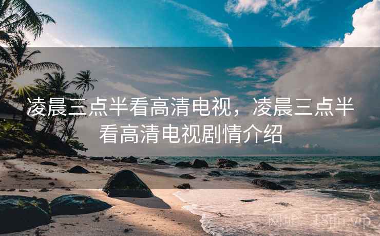 凌晨三点半看高清电视,凌晨三点半看高清电视剧情介绍  第1张 凌晨三点半看高清电视,凌晨三点半看高清电视剧情介绍  第1张