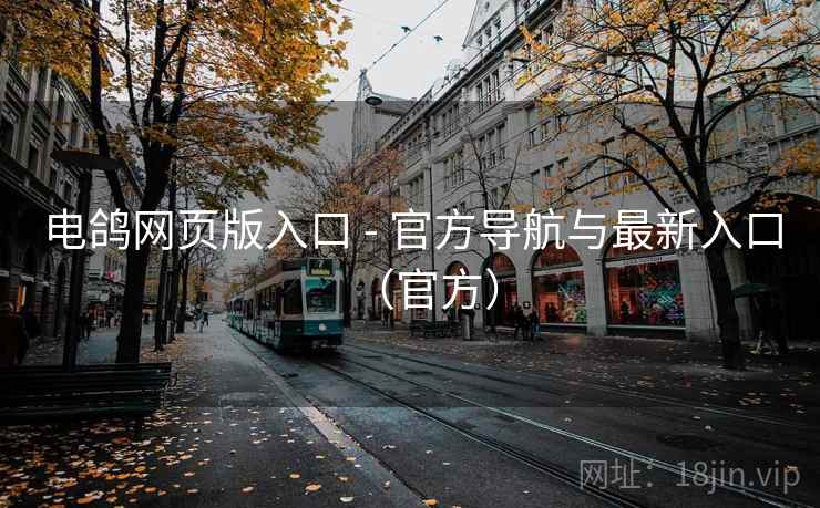 电鸽网页版入口 - 官方导航与最新入口(官方)  第2张 电鸽网页版入口 - 官方导航与最新入口(官方)  第2张