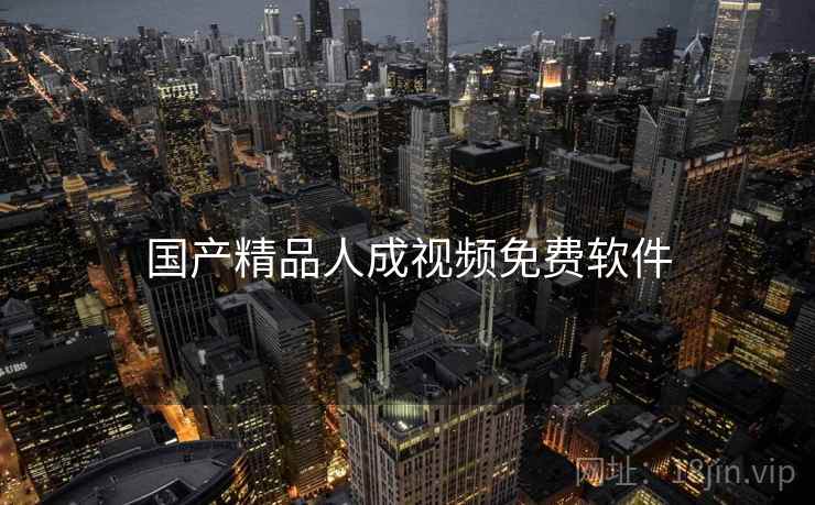 国产精品人成视频免费软件  第1张 国产精品人成视频免费软件  第1张