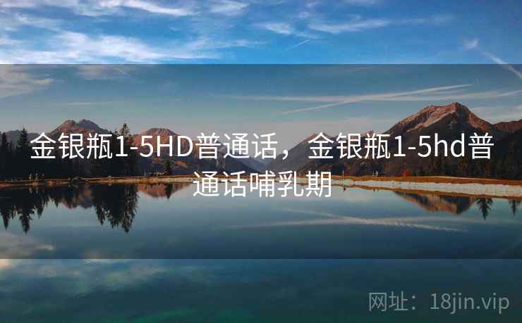 金银瓶1-5HD普通话,金银瓶1-5hd普通话哺乳期  第3张 金银瓶1-5HD普通话,金银瓶1-5hd普通话哺乳期  第3张