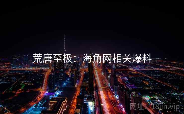 荒唐至极:海角网相关爆料  第2张 荒唐至极:海角网相关爆料  第2张