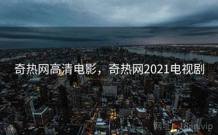 奇热网高清电影,奇热网2021电视剧  第2张 奇热网高清电影,奇热网2021电视剧  第2张