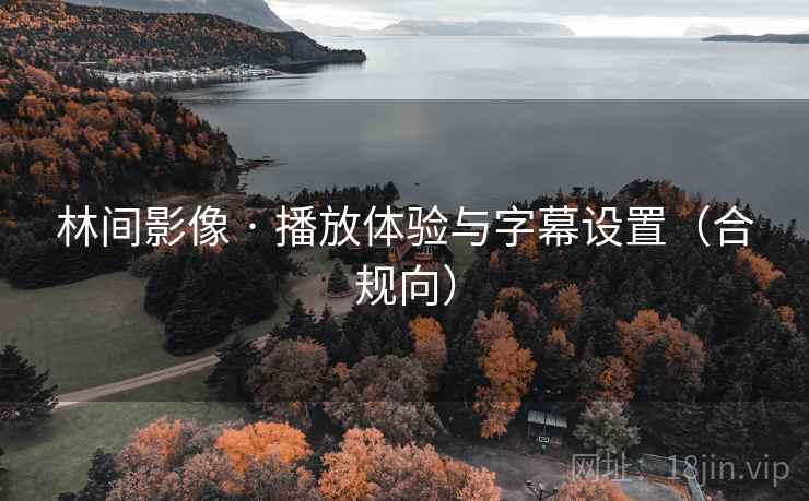 林间影像 · 播放体验与字幕设置(合规向)  第1张 林间影像 · 播放体验与字幕设置(合规向)  第1张
