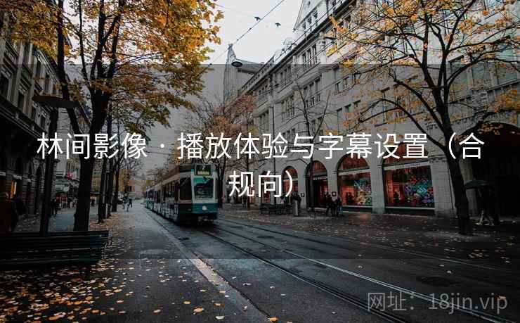 林间影像 · 播放体验与字幕设置(合规向)  第2张 林间影像 · 播放体验与字幕设置(合规向)  第2张