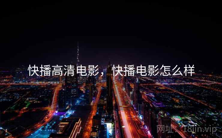快播高清电影,快播电影怎么样  第1张 快播高清电影,快播电影怎么样  第1张