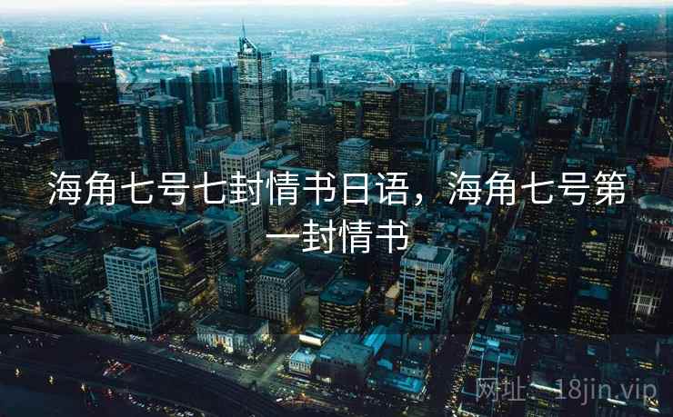 海角七号七封情书日语,海角七号第一封情书  第2张 海角七号七封情书日语,海角七号第一封情书  第2张