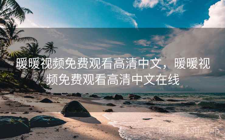暖暖视频免费观看高清中文,暖暖视频免费观看高清中文在线  第1张 暖暖视频免费观看高清中文,暖暖视频免费观看高清中文在线  第1张