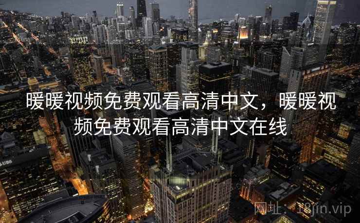 暖暖视频免费观看高清中文,暖暖视频免费观看高清中文在线  第2张 暖暖视频免费观看高清中文,暖暖视频免费观看高清中文在线  第2张