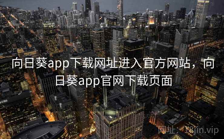 向日葵app下载网址进入官方网站,向日葵app官网下载页面 第2张 向日葵app下载网址进入官方网站,向日葵app官网下载页面 第2张